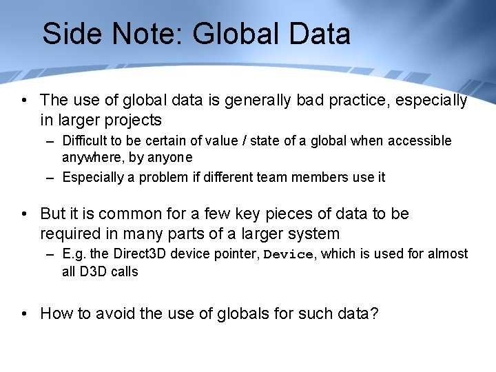 Side Note: Global Data • The use of global data is generally bad practice,