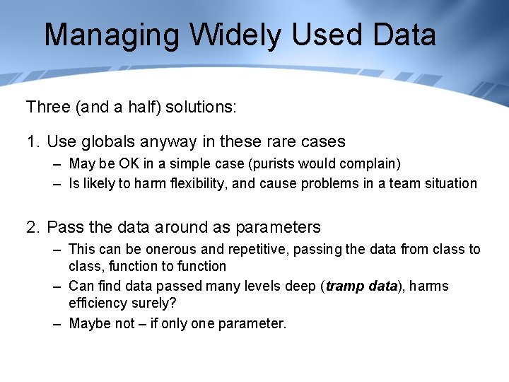 Managing Widely Used Data Three (and a half) solutions: 1. Use globals anyway in