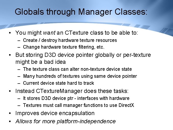 Globals through Manager Classes: • You might want an CTexture class to be able