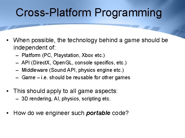 Cross-Platform Programming • When possible, the technology behind a game should be independent of: