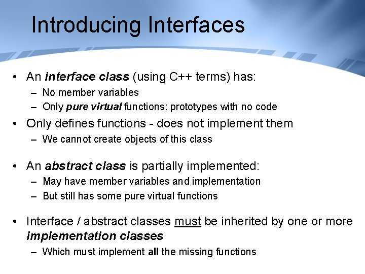 Introducing Interfaces • An interface class (using C++ terms) has: – No member variables