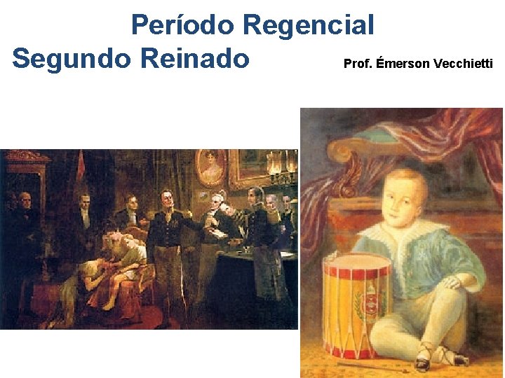 Período Regencial Segundo Reinado Prof. Émerson Vecchietti 