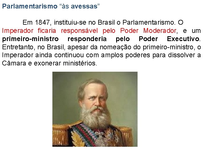 Parlamentarismo “às avessas” Em 1847, instituiu-se no Brasil o Parlamentarismo. O Imperador ficaria responsável