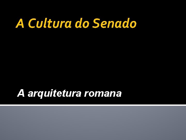 A Cultura do Senado A arquitetura romana 