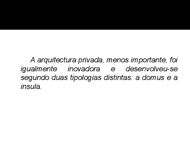 A arquitectura privada, menos importante, foi igualmente inovadora e desenvolveu-se segundo duas tipologias distintas: