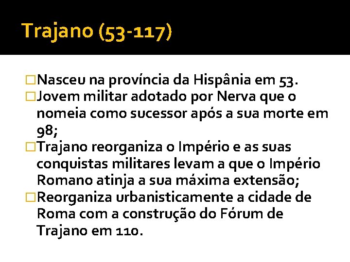 Trajano (53 -117) �Nasceu na província da Hispânia em 53. �Jovem militar adotado por