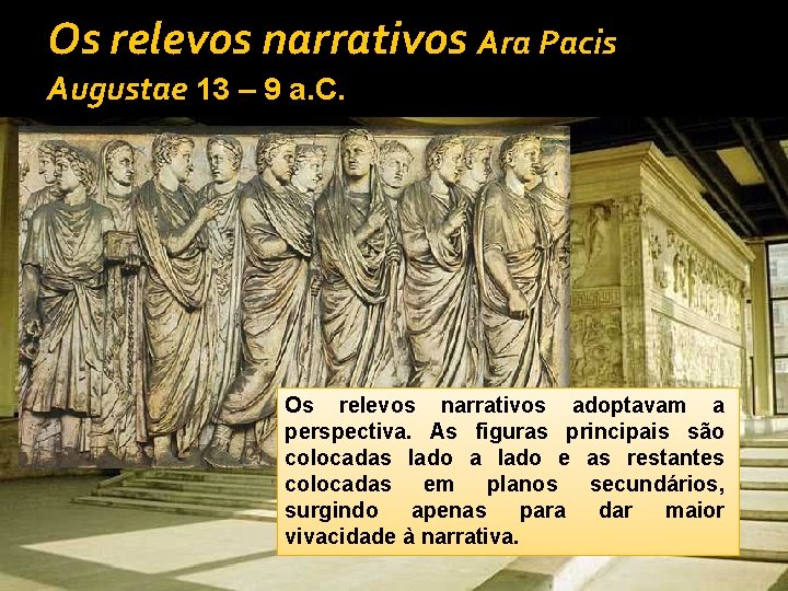 Os relevos narrativos Ara Pacis Augustae 13 – 9 a. C. Os relevos narrativos
