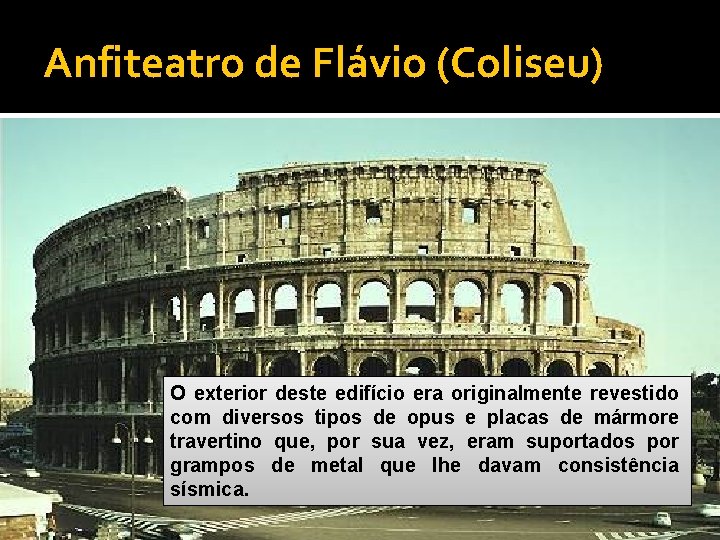 Anfiteatro de Flávio (Coliseu) O exterior deste edifício era originalmente revestido com diversos tipos
