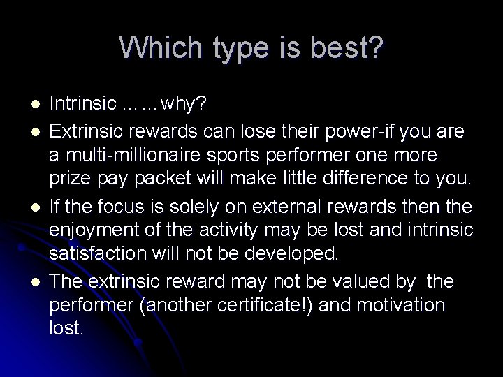 Which type is best? l l Intrinsic ……why? Extrinsic rewards can lose their power-if