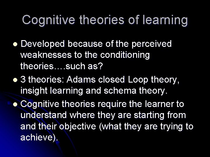 Cognitive theories of learning Developed because of the perceived weaknesses to the conditioning theories….