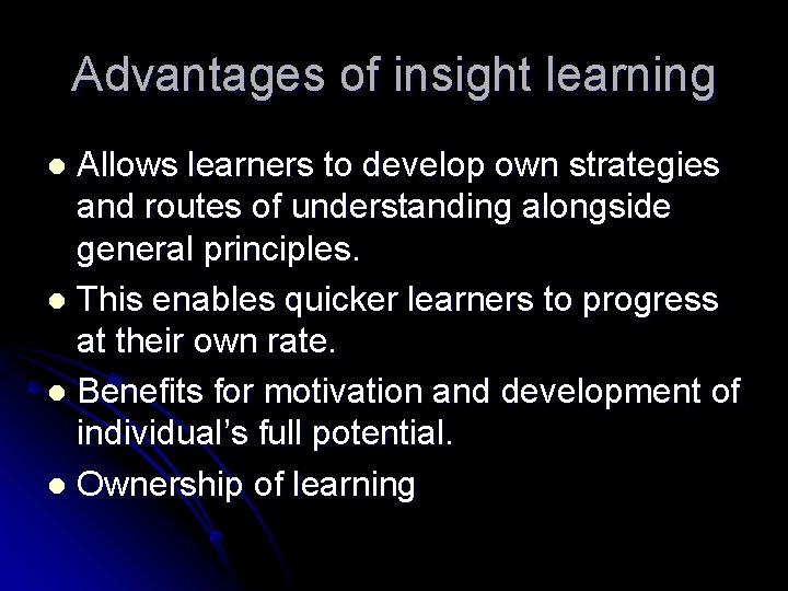 Advantages of insight learning Allows learners to develop own strategies and routes of understanding