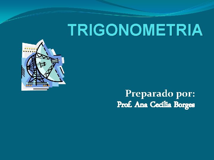 TRIGONOMETRIA Preparado por: Prof. Ana Cecilia Borges 