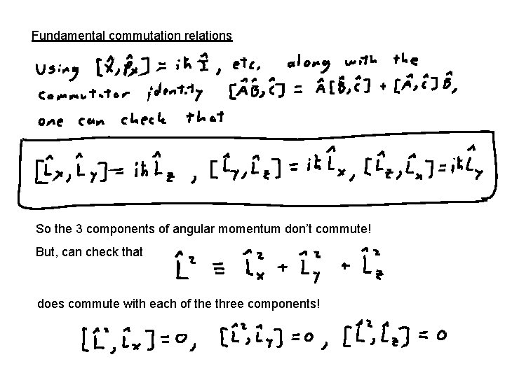 Fundamental commutation relations So the 3 components of angular momentum don’t commute! But, can