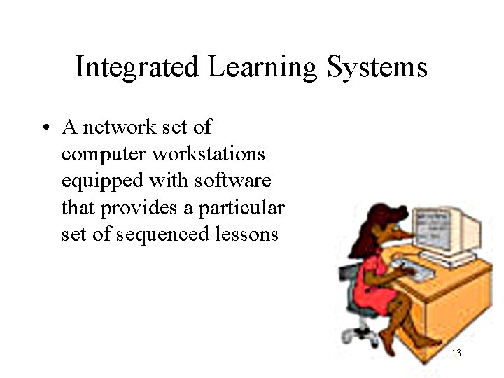 Integrated Learning Systems • A network set of computer workstations equipped with software that