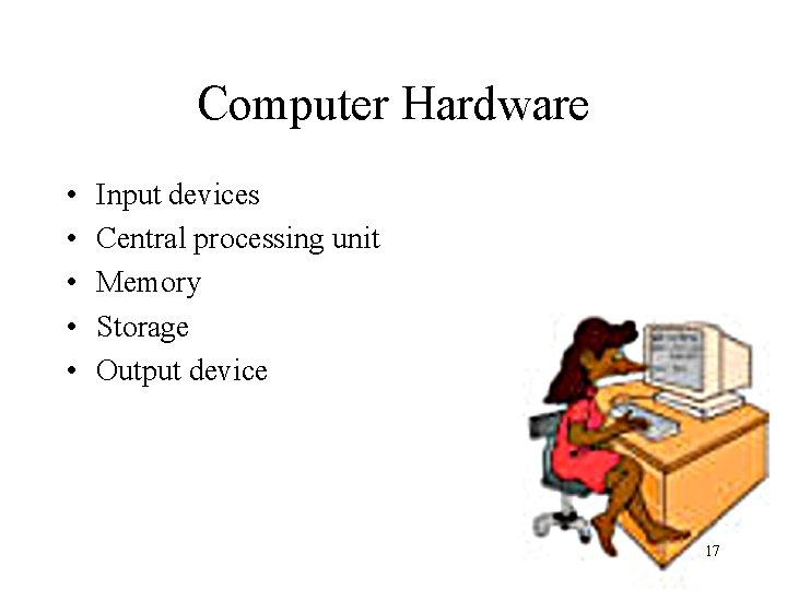 Computer Hardware • • • Input devices Central processing unit Memory Storage Output device