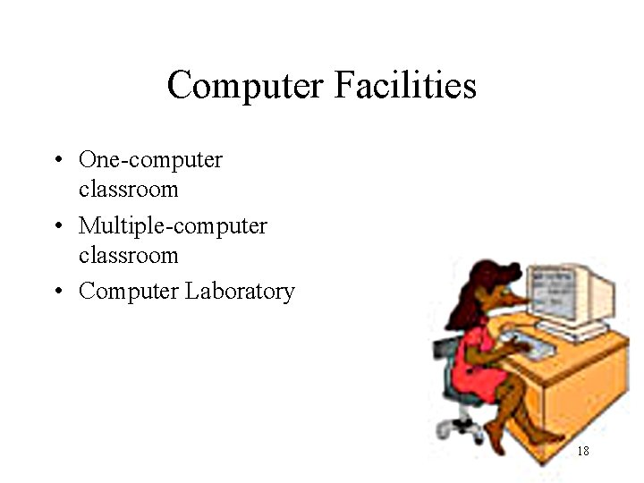 Computer Facilities • One-computer classroom • Multiple-computer classroom • Computer Laboratory 18 