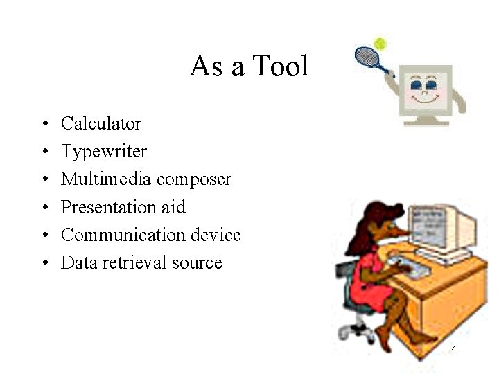 As a Tool • • • Calculator Typewriter Multimedia composer Presentation aid Communication device