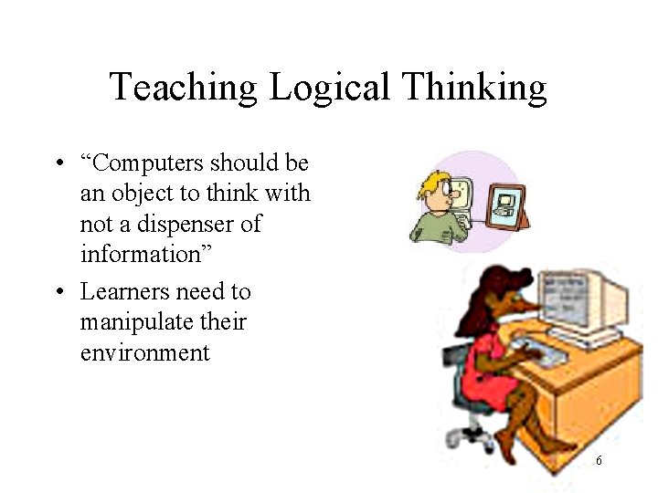 Teaching Logical Thinking • “Computers should be an object to think with not a