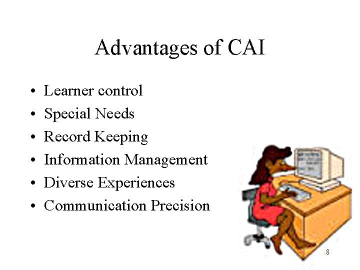 Advantages of CAI • • • Learner control Special Needs Record Keeping Information Management