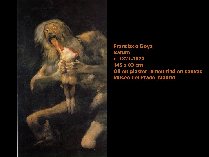 Francisco Goya Saturn c. 1821 -1823 146 x 83 cm Oil on plaster remounted