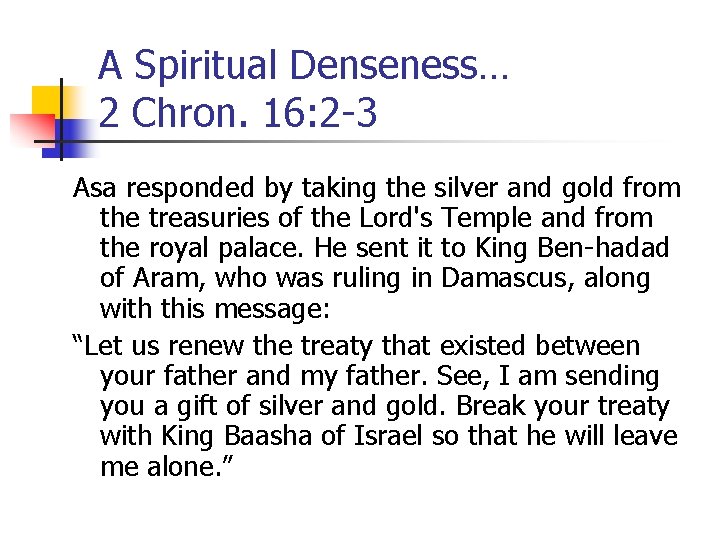 A Spiritual Denseness… 2 Chron. 16: 2 -3 Asa responded by taking the silver