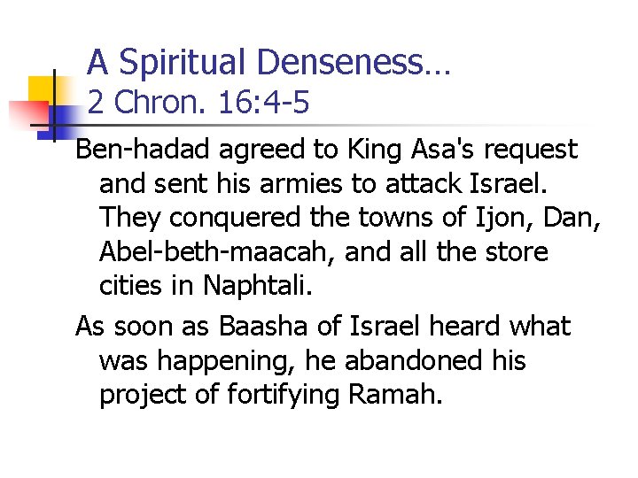 A Spiritual Denseness… 2 Chron. 16: 4 -5 Ben-hadad agreed to King Asa's request