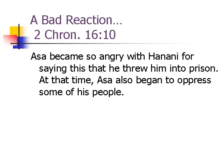 A Bad Reaction… 2 Chron. 16: 10 Asa became so angry with Hanani for
