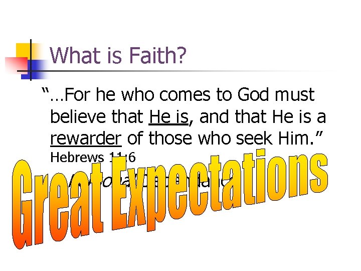 What is Faith? “…For he who comes to God must believe that He is,