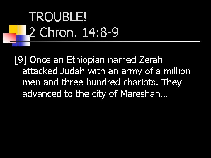 TROUBLE! 2 Chron. 14: 8 -9 [9] Once an Ethiopian named Zerah attacked Judah