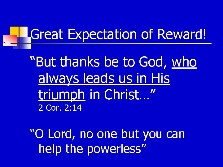 Great Expectation of Reward! “But thanks be to God, who always leads us in