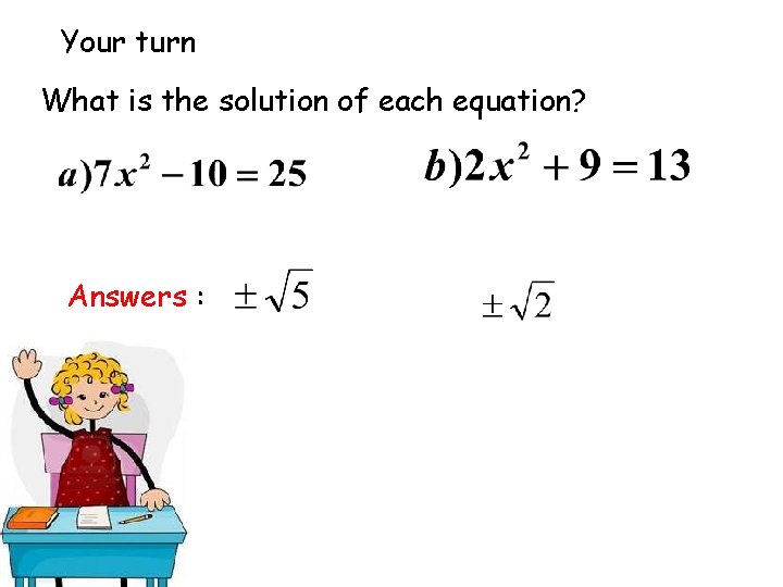 Your turn What is the solution of each equation? Answers : 