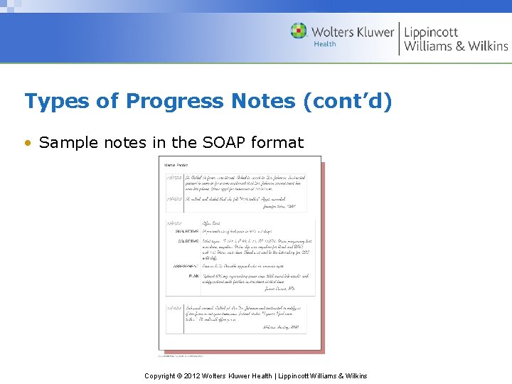 Types of Progress Notes (cont’d) • Sample notes in the SOAP format Copyright ©