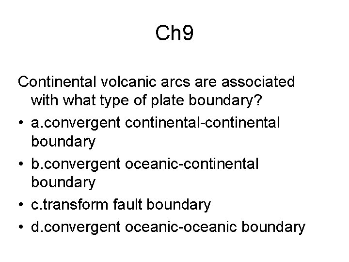 Ch 9 Continental volcanic arcs are associated with what type of plate boundary? •