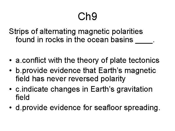 Ch 9 Strips of alternating magnetic polarities found in rocks in the ocean basins