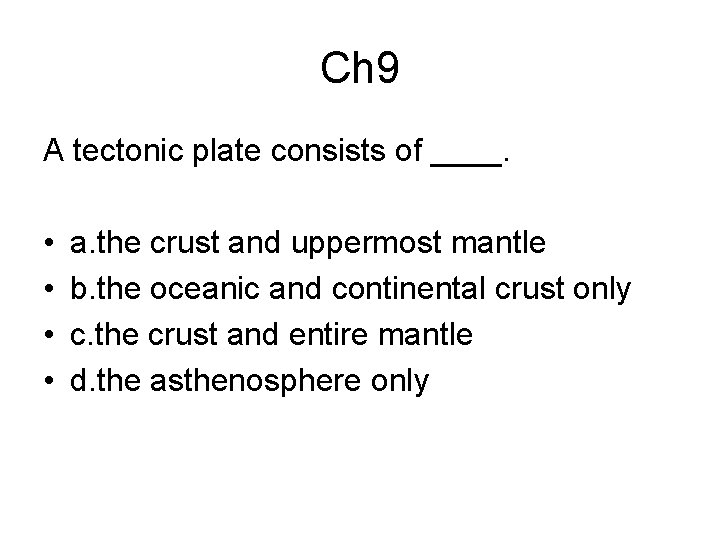 Ch 9 A tectonic plate consists of ____. • • a. the crust and