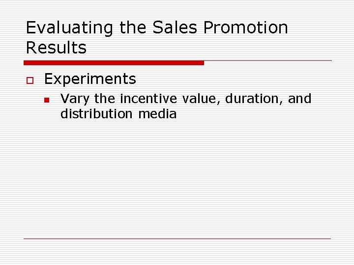 Evaluating the Sales Promotion Results o Experiments n Vary the incentive value, duration, and