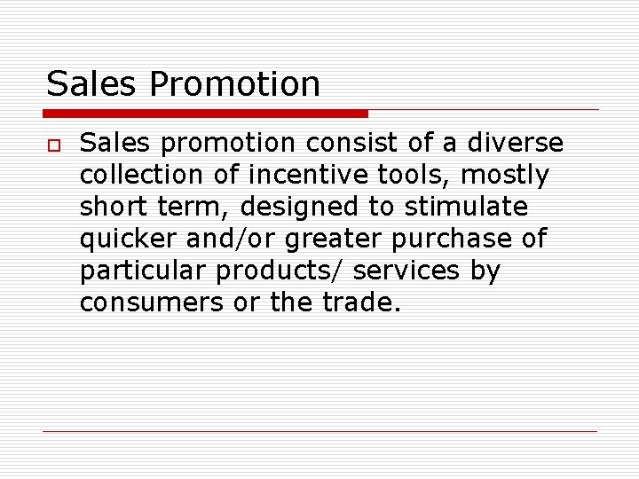 Sales Promotion o Sales promotion consist of a diverse collection of incentive tools, mostly