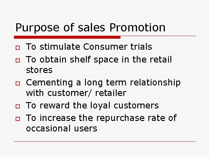 Purpose of sales Promotion o o o To stimulate Consumer trials To obtain shelf