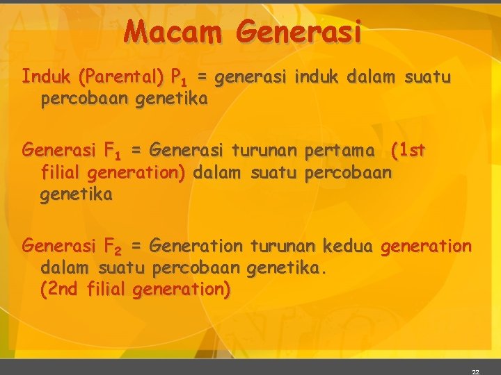 Macam Generasi Induk (Parental) P 1 = generasi induk dalam suatu percobaan genetika Generasi