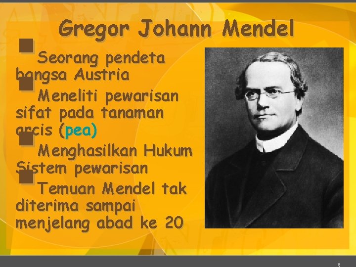 § § Gregor Johann Mendel Seorang pendeta bangsa Austria Meneliti pewarisan sifat pada tanaman