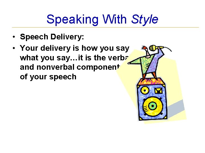 Speaking With Style • Speech Delivery: • Your delivery is how you say what