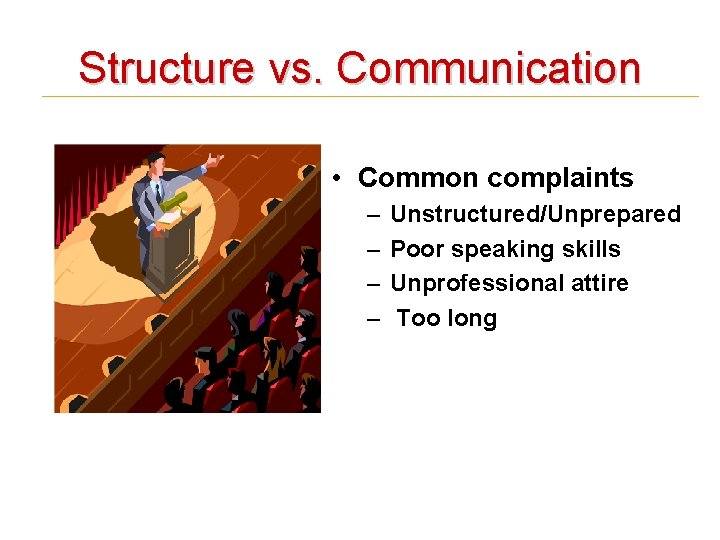 Structure vs. Communication • Common complaints – – Unstructured/Unprepared Poor speaking skills Unprofessional attire
