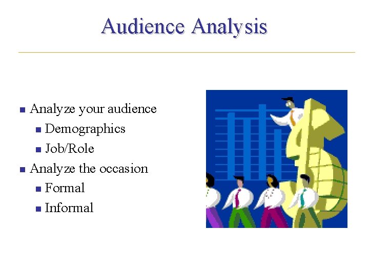 Audience Analysis Analyze your audience n Demographics n Job/Role n Analyze the occasion n