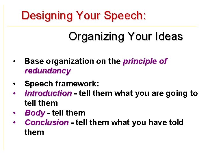 Designing Your Speech: Organizing Your Ideas • Base organization on the principle of redundancy