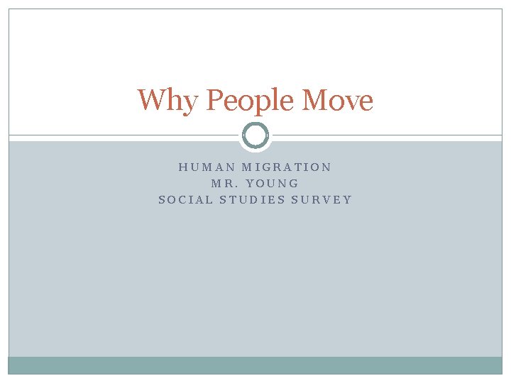 Why People Move HUMAN MIGRATION MR. YOUNG SOCIAL STUDIES SURVEY 