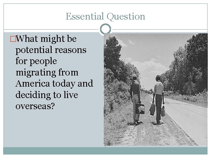 Essential Question �What might be potential reasons for people migrating from America today and
