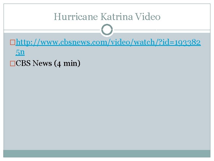 Hurricane Katrina Video �http: //www. cbsnews. com/video/watch/? id=193382 5 n �CBS News (4 min)