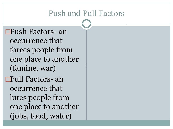 Push and Pull Factors �Push Factors- an occurrence that forces people from one place