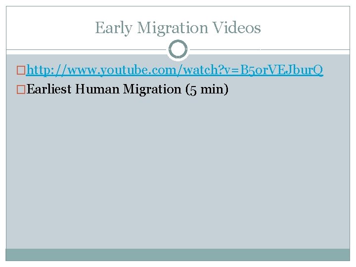 Early Migration Videos �http: //www. youtube. com/watch? v=B 5 or. VEJbur. Q �Earliest Human