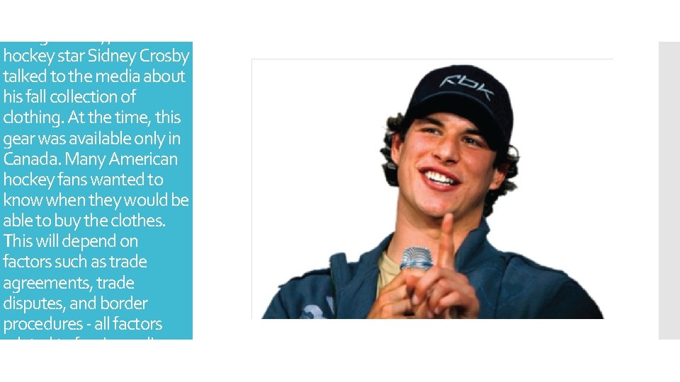In August 2007, Canadian hockey star Sidney Crosby talked to the media about his
